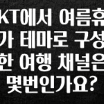 클릭하고 싶은 순간 KT에서 여름휴가 테마로 구성한 여행 채널은 몇번인가요? 후회하지 않습니다