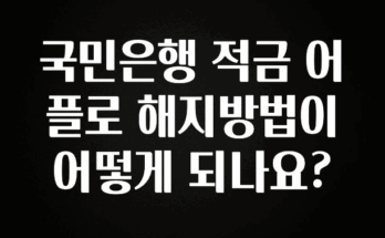 가성비 좋은 국민은행 적금 어플로 해지방법이 어떻게 되나요? 잠깐 확인해보세요