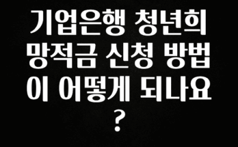 정성을 다하는 기업은행 청년희망적금 신청 방법이 어떻게 되나요? 알짜배기만 골라가세요