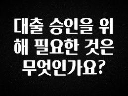 안보면 손해인 이유? 대출 승인을 위해 필요한 것은 무엇인가요? 정직하게 소개해보겠습니다