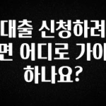 주목 대출 신청하려면 어디로 가야 하나요? 좋은 정보