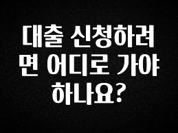 주목 대출 신청하려면 어디로 가야 하나요? 좋은 정보
