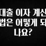 요즘 유행 대출 이자 계산법은 어떻게 되나요? 관심이 뜨거운 이유 입니다