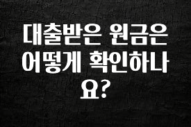 이번 달 대출받은 원금은 어떻게 확인하나요? 군말없이 소개합니다