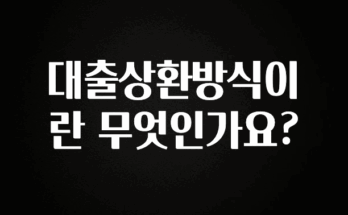 꾸준한 인기 대출상환방식이란 무엇인가요? 클릭해보세요