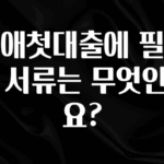 베스트 생애첫대출에 필요한 서류는 무엇인가요? 전해드립니다