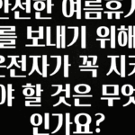 지금 당장 “이거” 확인 안전한 여름휴가를 보내기 위해 운전자가 꼭 지켜야 할 것은 무엇인가요? 무조건 확인