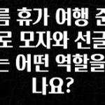 모두가 찾는 여름 휴가 여행 준비물로 모자와 선글라스는 어떤 역할을 하나요? 리뷰가 많습니다
