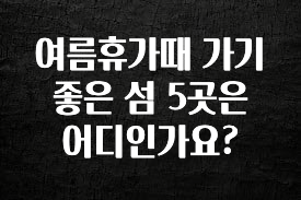 +최신 소식 여름휴가때 가기 좋은 섬 5곳은 어디인가요? 확인해보세요