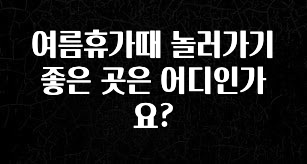 가성비 정보 여름휴가때 놀러가기 좋은 곳은 어디인가요? 업데이트된 소식입니다