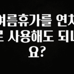 이렇게 달라졌다고? 여름휴가를 연차로 사용해도 되나요? 실시간 리뷰입니다