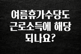 꼭 봐야하는 이유 여름휴가수당도 근로소득에 해당되나요? 무조건 확인