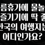 혹시 찾고계셨나요? 여름휴가에 물놀이를 즐기기에 딱 좋은 한국의 여행지는 어디인가요? 지금 소개할게요