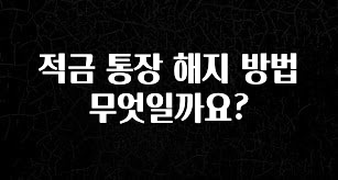 “꼭”클릭해야하는 이유 적금 통장 해지 방법 무엇일까요? 후회하지 않습니다