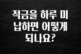 추가소식 적금을 하루 미납하면 어떻게 되나요? 업데이트된 소식입니다