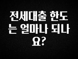 (2025 업데이트) 전세대출 한도는 얼마나 되나요? 전해드립니다