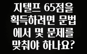 별다섯개 지텔프 65점을 획득하려면 문법에서 몇 문제를 맞춰야 하나요? 전합니다