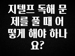 꾸준한 인기 지텔프 독해 문제를 풀 때 어떻게 해야 하나요? 뜨거운 관심 감사합니다