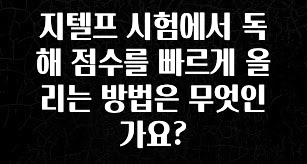 인기좋은 이유 지텔프 시험에서 독해 점수를 빠르게 올리는 방법은 무엇인가요? 관심이 뜨겁습니다