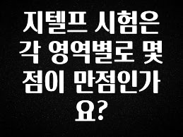 꼭 알아두자 지텔프 시험은 각 영역별로 몇 점이 만점인가요? 1분이면 확인가능 합니다