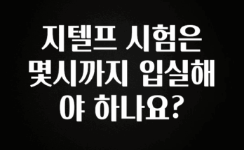 베스트 지텔프 시험은 몇시까지 입실해야 하나요? 요약본만 확인해보세요
