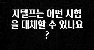 이정보美쳤다 지텔프는 어떤 시험을 대체할 수 있나요? 아주 좋은 정보입니다
