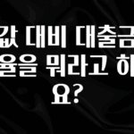 인기좋은 이유 집값 대비 대출금액 비율을 뭐라고 하나요? 관심이 뜨겁습니다