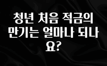 꾸준한 인기 청년 처음 적금의 만기는 얼마나 되나요? 무조건 확인