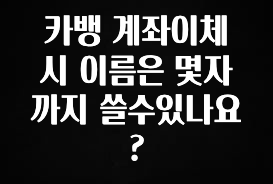 이거 아직도 몰라? 카뱅 계좌이체 시 이름은 몇자까지 쓸수있나요? 추천드릴게요