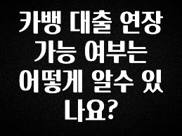 이달의 핫 카뱅 대출 연장 가능 여부는 어떻게 알수 있나요? 궁금하신가요?