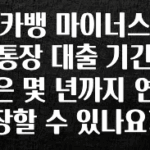 별다섯개 카뱅 마이너스 통장 대출 기간은 몇 년까지 연장할 수 있나요? 좋은 정보