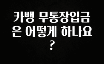 진심이 담긴 카뱅 무통장입금은 어떻게 하나요? 후회하지 않습니다