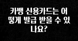 대박소식 카뱅 신용카드는 어떻게 발급 받을 수 있나요? 궁금하신가요?