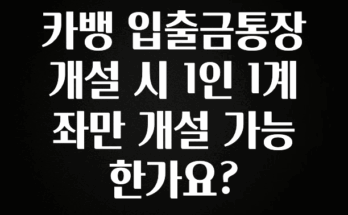 긴급소식 카뱅 입출금통장 개설 시 1인 1계좌만 개설 가능한가요? 전합니다