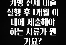 리뷰 좋은 카뱅 전세 대출 실행 후 1개월 이내에 제출해야 하는 서류가 뭔가요? 핫한 정보입니다