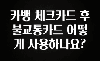 간편확인 카뱅 체크카드 후불교통카드 어떻게 사용하나요? 꼭 알아두세요