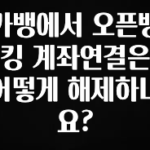 클릭하고 싶은 순간 카뱅에서 오픈뱅킹 계좌연결은 어떻게 해제하나요? 알려드릴게요
