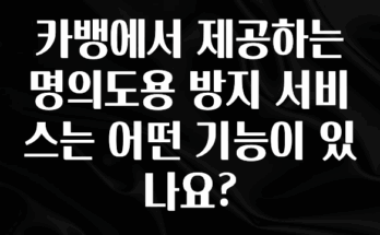 이번 달 카뱅에서 제공하는 명의도용 방지 서비스는 어떤 기능이 있나요? 전해드립니다