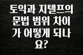 간단소식 토익과 지텔프의 문법 범위 차이가 어떻게 되나요? 실간 리뷰