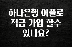 시간이 없다? 하나은행 어플로 적금 가입 할수 있나요? 관심이 뜨거운 이유 입니다