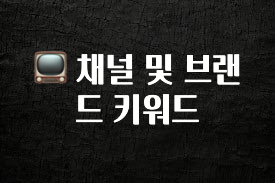 꾸준한 인기 📺 채널 및 브랜드 키워드 알짜배기만 골라가세요