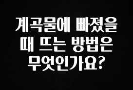 재구매율 1위 계곡물에 빠졌을 때 뜨는 방법은 무엇인가요? 관심이 뜨겁습니다