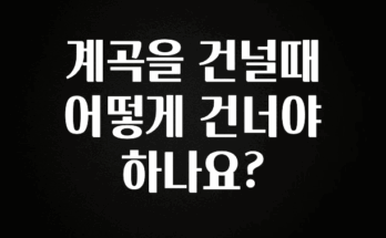 설레는 이유는 “이거” 계곡을 건널때 어떻게 건너야 하나요? 알려드립니다