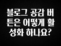 이번 달 블로그 공감 버튼은 어떻게 활성화 하나요? 업데이트된 소식입니다