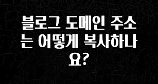 모두가 찾는 블로그 도메인 주소는 어떻게 복사하나요? 알려드릴게요