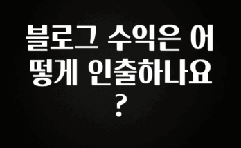 간단정보 블로그 수익은 어떻게 인출하나요? 한 번에 알려드립니다