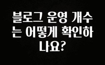 최다 검색한 블로그 운영 개수는 어떻게 확인하나요? 실사용 후기