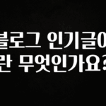 요즘 유행 블로그 인기글이란 무엇인가요? 소개합니다