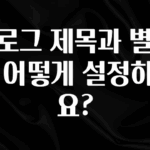 사랑을 담은 블로그 제목과 별명은 어떻게 설정하나요? 확인하시죠