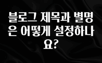 사랑을 담은 블로그 제목과 별명은 어떻게 설정하나요? 확인하시죠